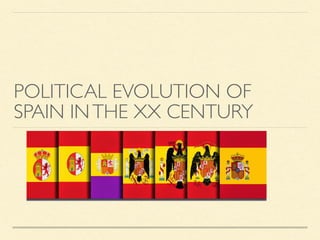 POLITICAL EVOLUTION OF
SPAIN INTHE XX CENTURY
 