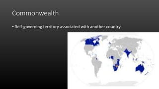 Commonwealth
• Self-governing territory associated with another country
 