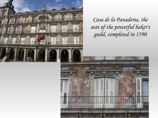 Casa de la Panaderia, the
seat of the powerful baker's
  guild, completed in 1590
 