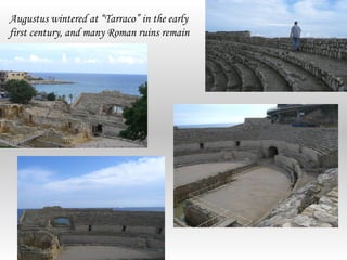 Augustus wintered at “Tarraco” in the early
first century, and many Roman ruins remain
 