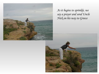 As it begins to sprinkle, we
say a prayer and send Uncle
Nick on his way to Greece
 