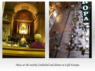 Mass at the nearby Cathedral and dinner at Café Europa
 