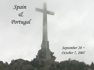 Spain
   &
Portugal



           September 28 ~
           October 7, 2007
 
