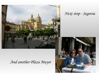 Next stop - Segovia




And another Plaza Mayor
 