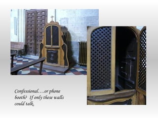 Confessional….or phone
booth? If only these walls
could talk.
 