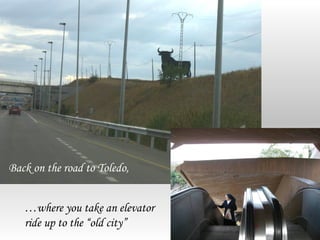Back on the road to Toledo,


   …where you take an elevator
   ride up to the “old city”
 