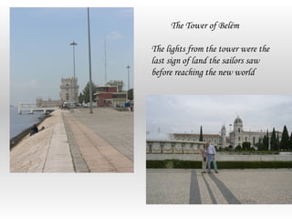 The Tower of Belém

The lights from the tower were the
last sign of land the sailors saw
before reaching the new world
 