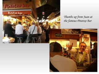 Thumbs up from Juan at
the famous Pinotxo Bar
 