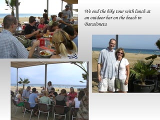 We end the bike tour with lunch at
an outdoor bar on the beach in
Barceloneta
 