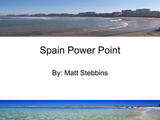 Spain Power Point By: Matt Stebbins 