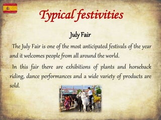 July Fair
The July Fair is one of the most anticipated festivals of the year
and it welcomes people from all around the world.
In this fair there are exhibitions of plants and horseback
riding, dance performances and a wide variety of products are
sold.
Typical festivities
 