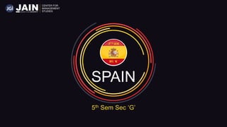 SPAIN
5th Sem Sec ‘G’
 