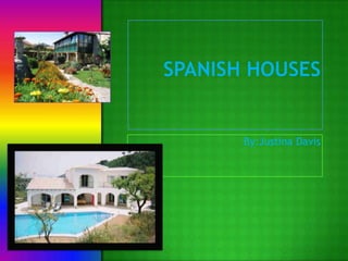 Spanish Houses By:Justina Davis 