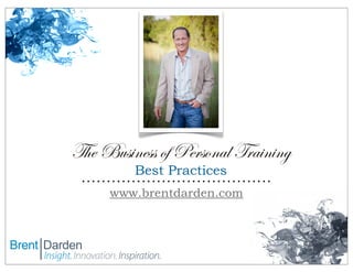 The Business of Personal Training
Best Practices

www.brentdarden.com

 