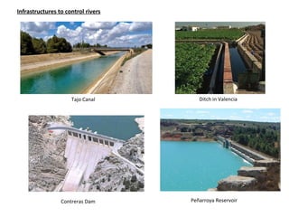 Tajo Canal Ditch in Valencia
Contreras Dam Peñarroya Reservoir
Infrastructures to control rivers
 