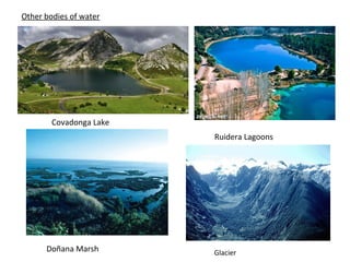 Covadonga Lake
Ruidera Lagoons
Doñana Marsh Glacier
Other bodies of water
 