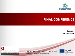 FINAL CONFERENCE
Brussels
21st April 2016
The RETAIN Project is supported by The
Lifelong Learning Programme
 