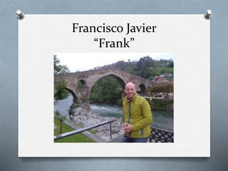 Francisco Javier
“Frank”
 