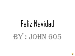 FelizNavidad By : John 605 