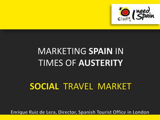 MARKETING SPAIN IN
 TIMES OF AUSTERITY

SOCIAL TRAVEL MARKET
 