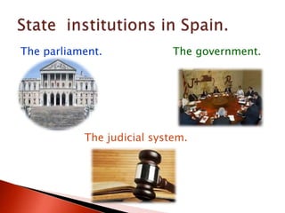 The parliament. The government.
The judicial system.
 