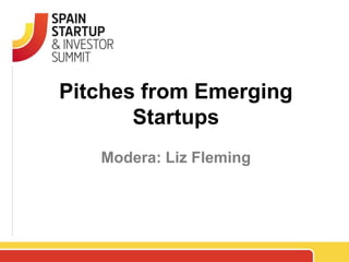 Pitches from Emerging
       Startups
   Modera: Liz Fleming
 