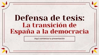 Defensa de tesis:
La transición de
España a la democracia
Aquí comienza tu presentación
 