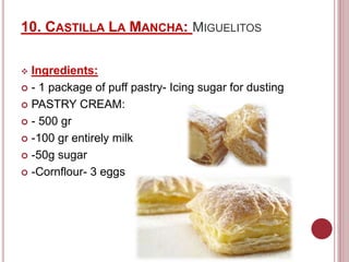 10. CASTILLA LA MANCHA: MIGUELITOS
 Ingredients:
 - 1 package of puff pastry- Icing sugar for dusting
 PASTRY CREAM:
 - 500 gr
 -100 gr entirely milk
 -50g sugar
 -Cornflour- 3 eggs
 