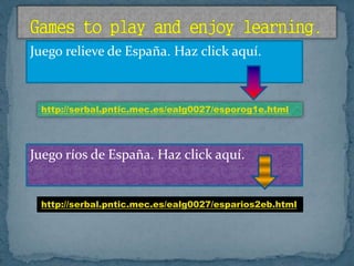 Juego relieve de España. Haz click aquí.
http://serbal.pntic.mec.es/ealg0027/esporog1e.html
Juego ríos de España. Haz click aquí.
http://serbal.pntic.mec.es/ealg0027/esparios2eb.html
 