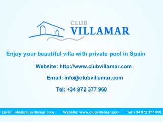 Enjoy your beautiful villa with private pool in Spain Website: http://www.clubvillamar.com Email: info@clubvillamar.com Tel: +34 972 377 960 Email: info@clubvillamar.com    Website: www.clubvillamar.com Tel:+34 972 377 960 