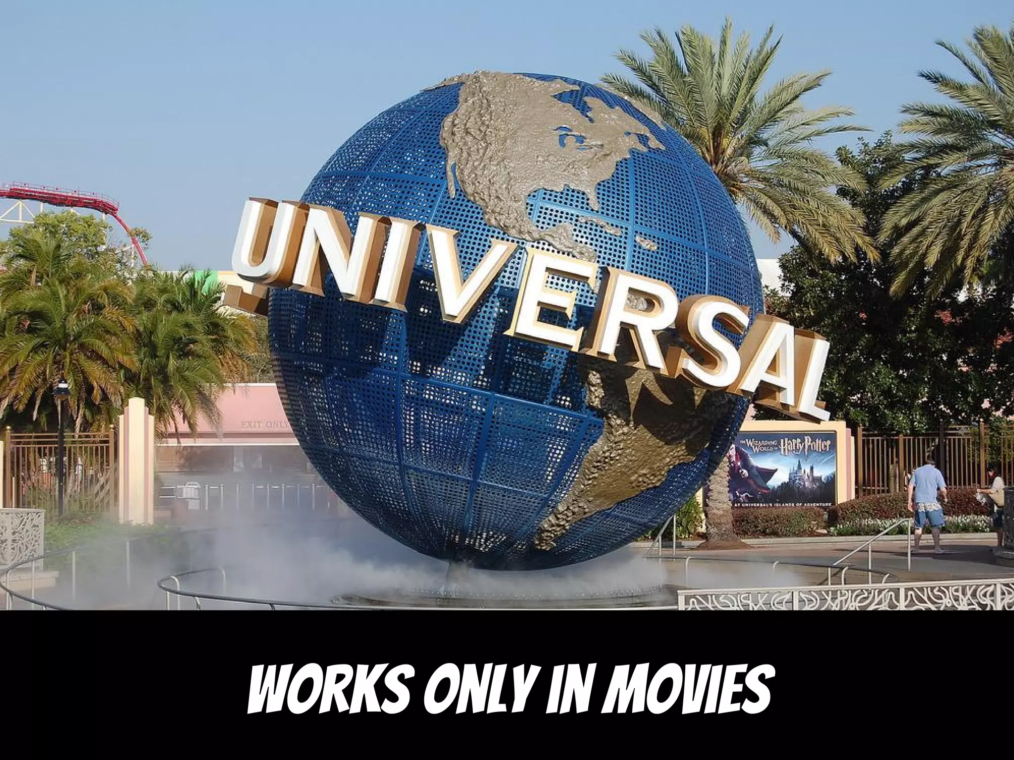 Works only in movies
 
