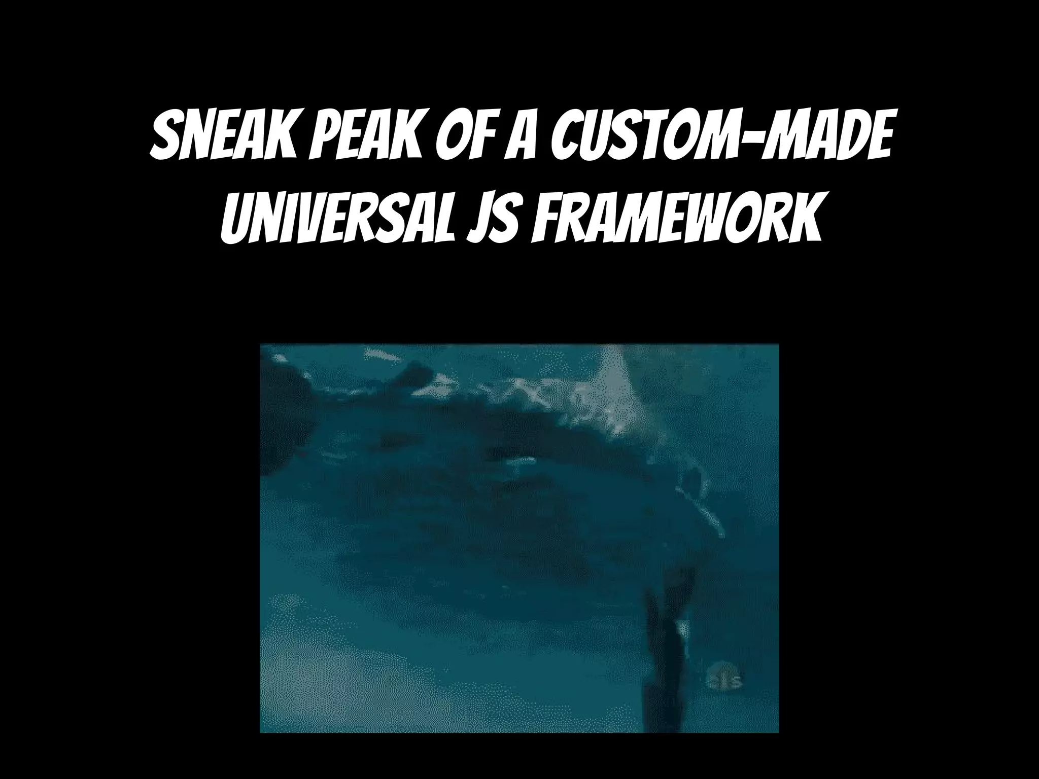 Sneak peak of a custom-made
universal js framework
 