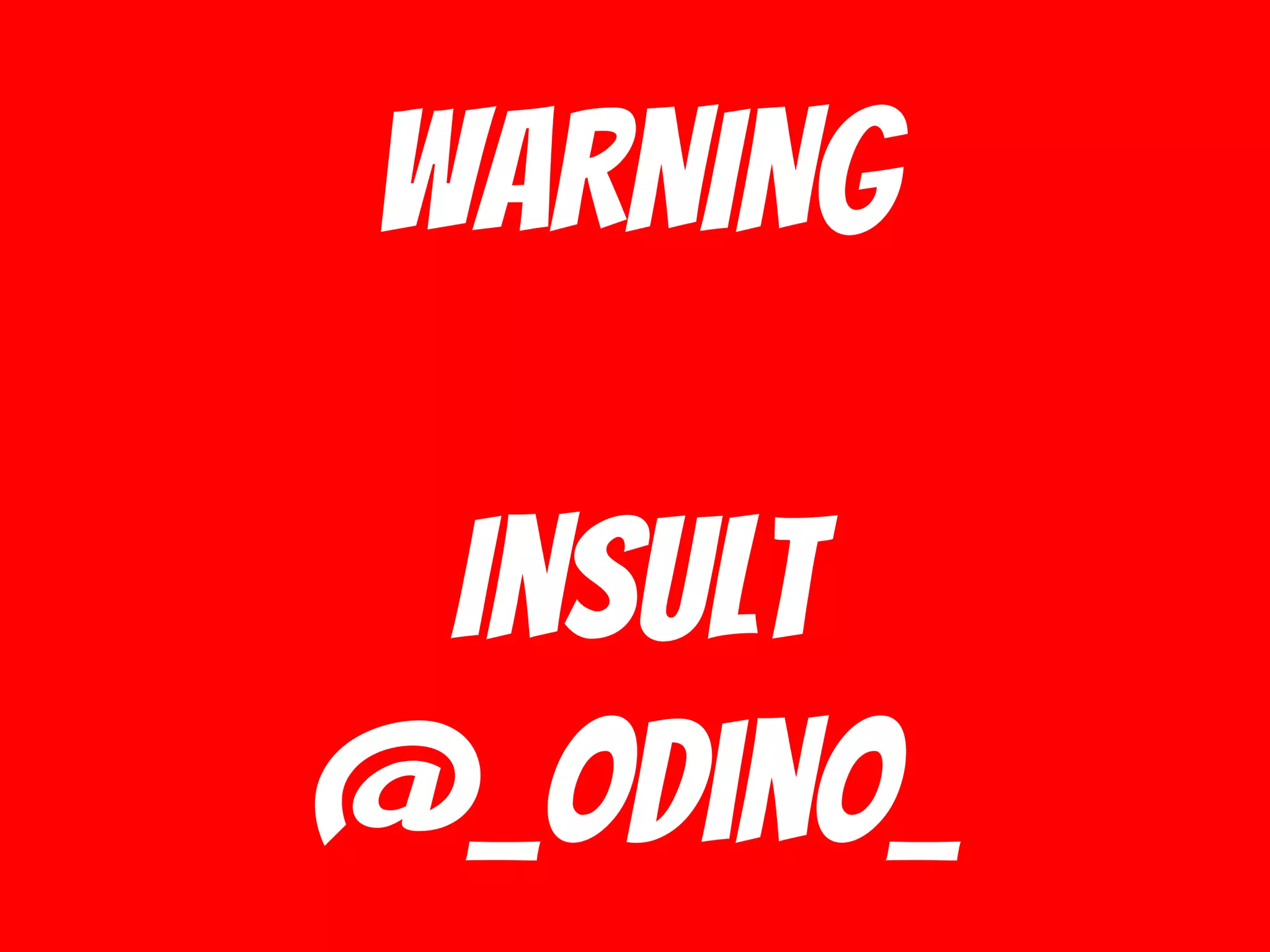 WARNING
Insult
@_odino_
 