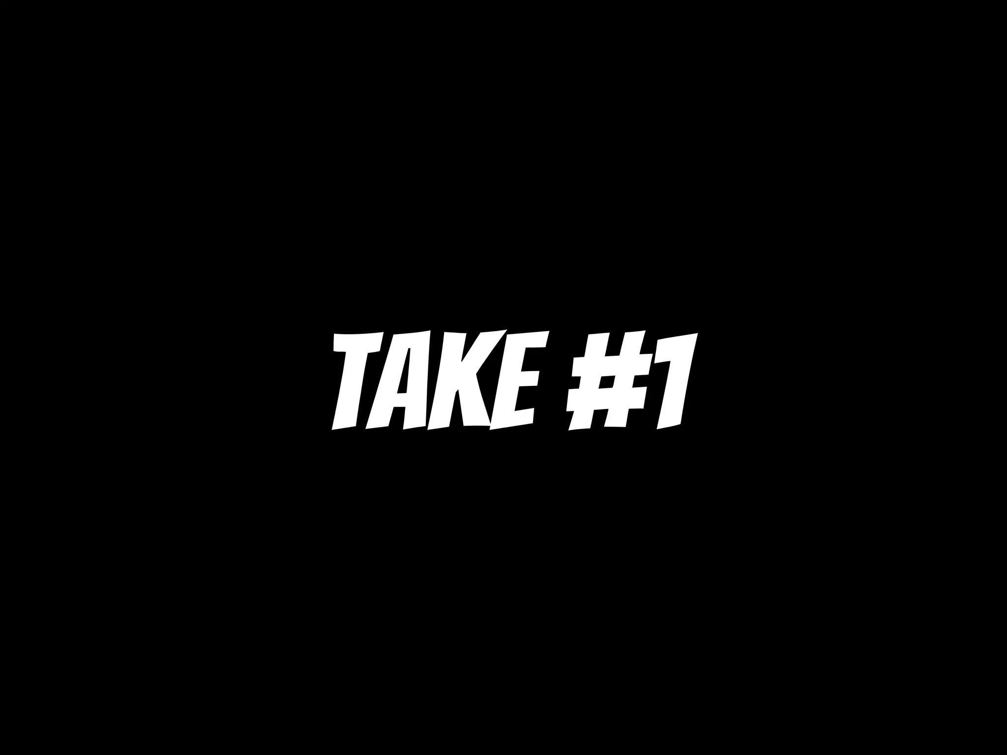 Take #1
 