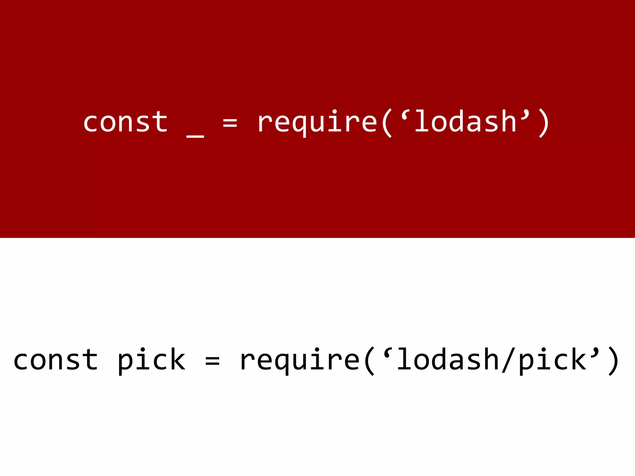 const _ = require(‘lodash’)
const pick = require(‘lodash/pick’)
 