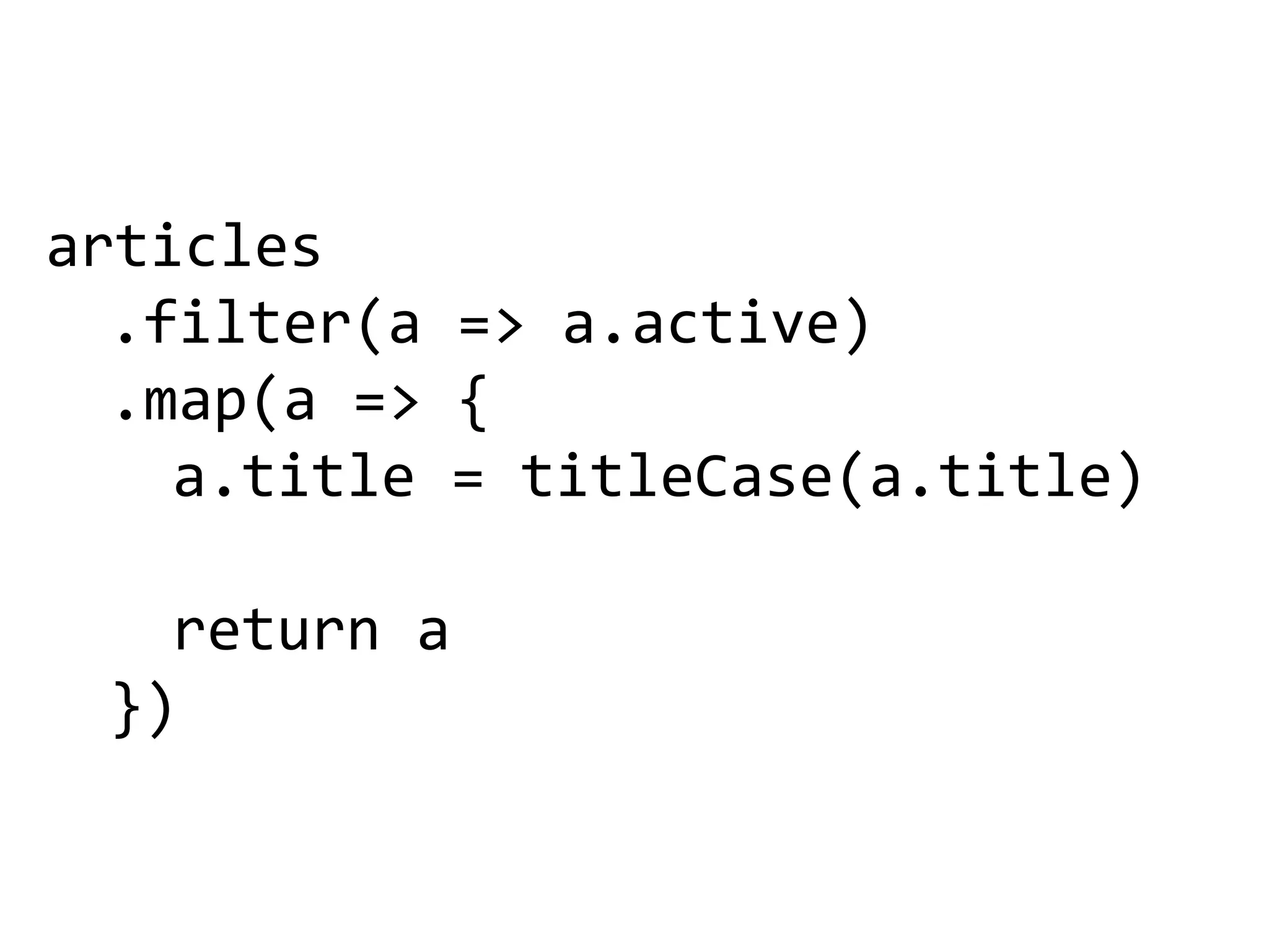 articles
.filter(a => a.active)
.map(a => {
a.title = titleCase(a.title)
return a
})
 