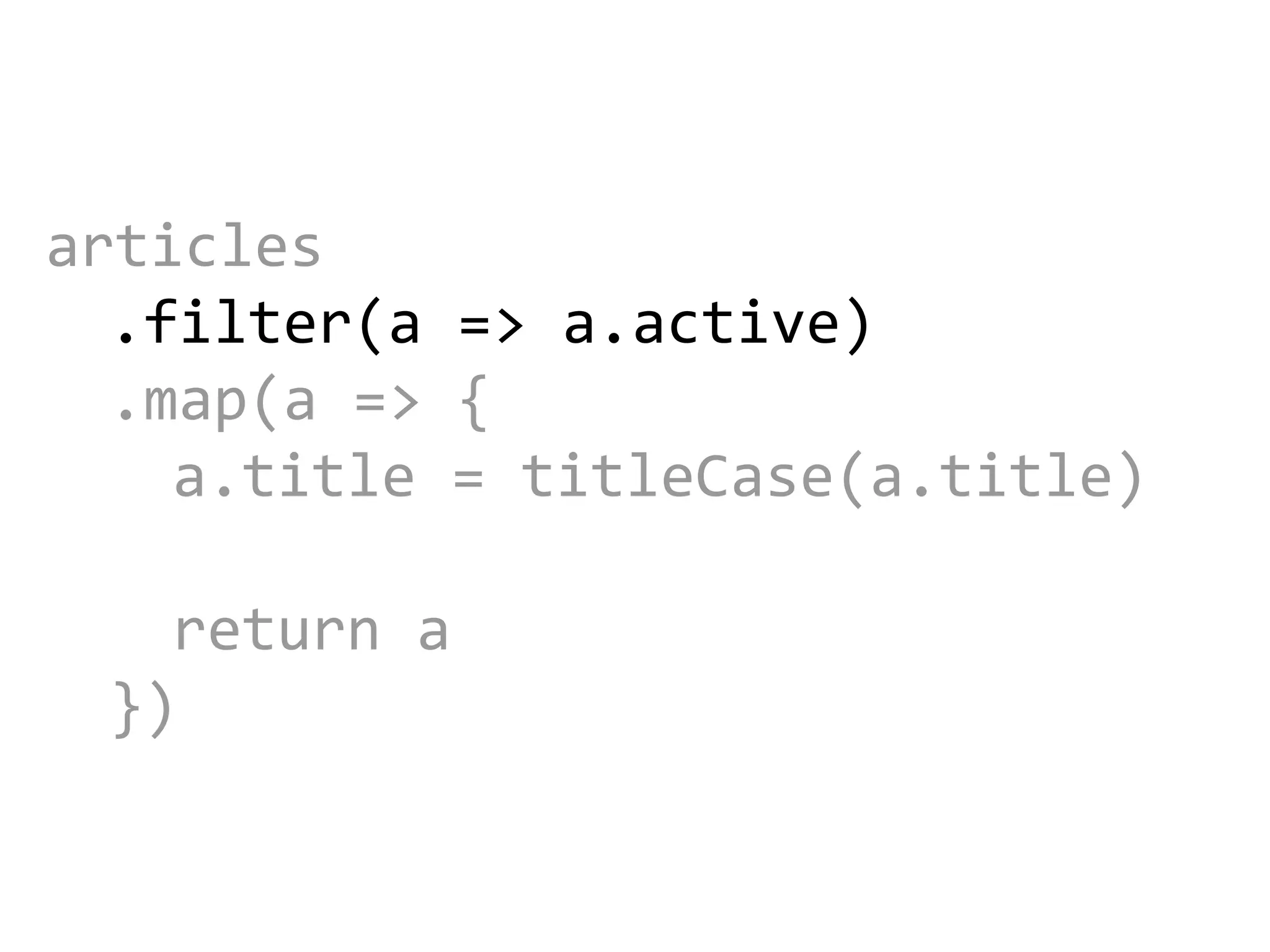articles
.filter(a => a.active)
.map(a => {
a.title = titleCase(a.title)
return a
})
 