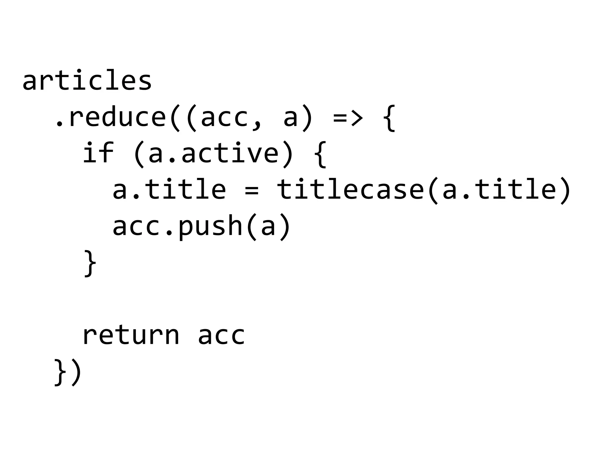 articles
.reduce((acc, a) => {
if (a.active) {
a.title = titlecase(a.title)
acc.push(a)
}
return acc
})
 