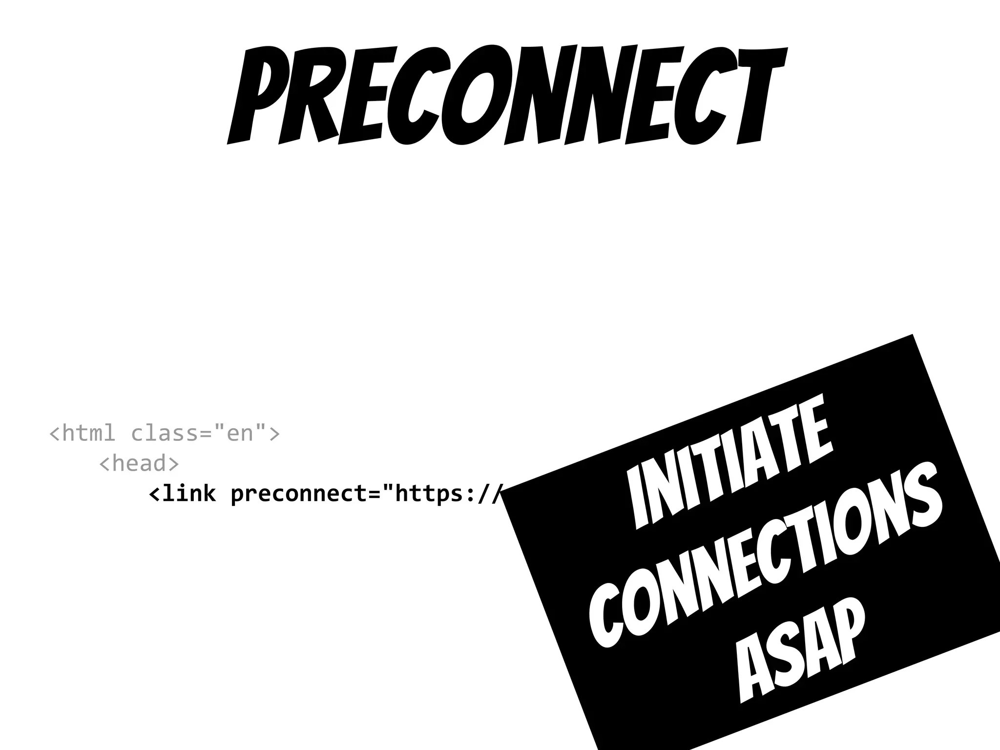 preconnect
<html class="en">
<head>
<link preconnect="https://a.namshicdn.com" crossorigin />
Initiate
connections
ASAP
 