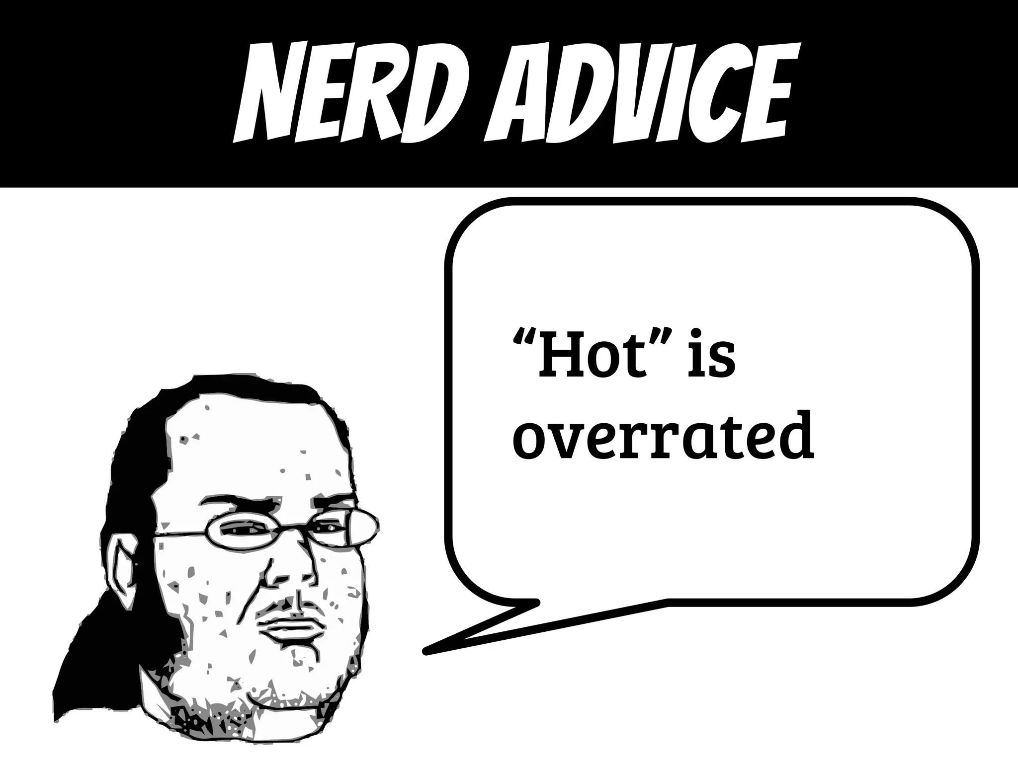 “Hot” is
overrated
NERD ADVICE
 