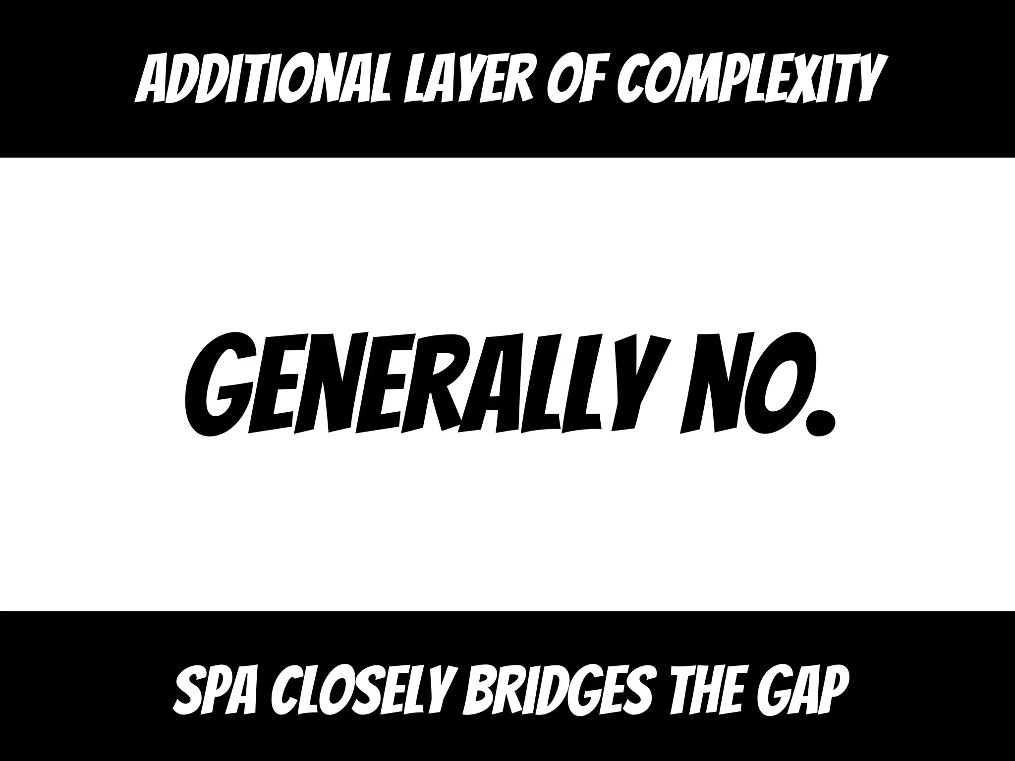 Generally no.
Spa closely bridges the gap
Additional layer of complexity
 