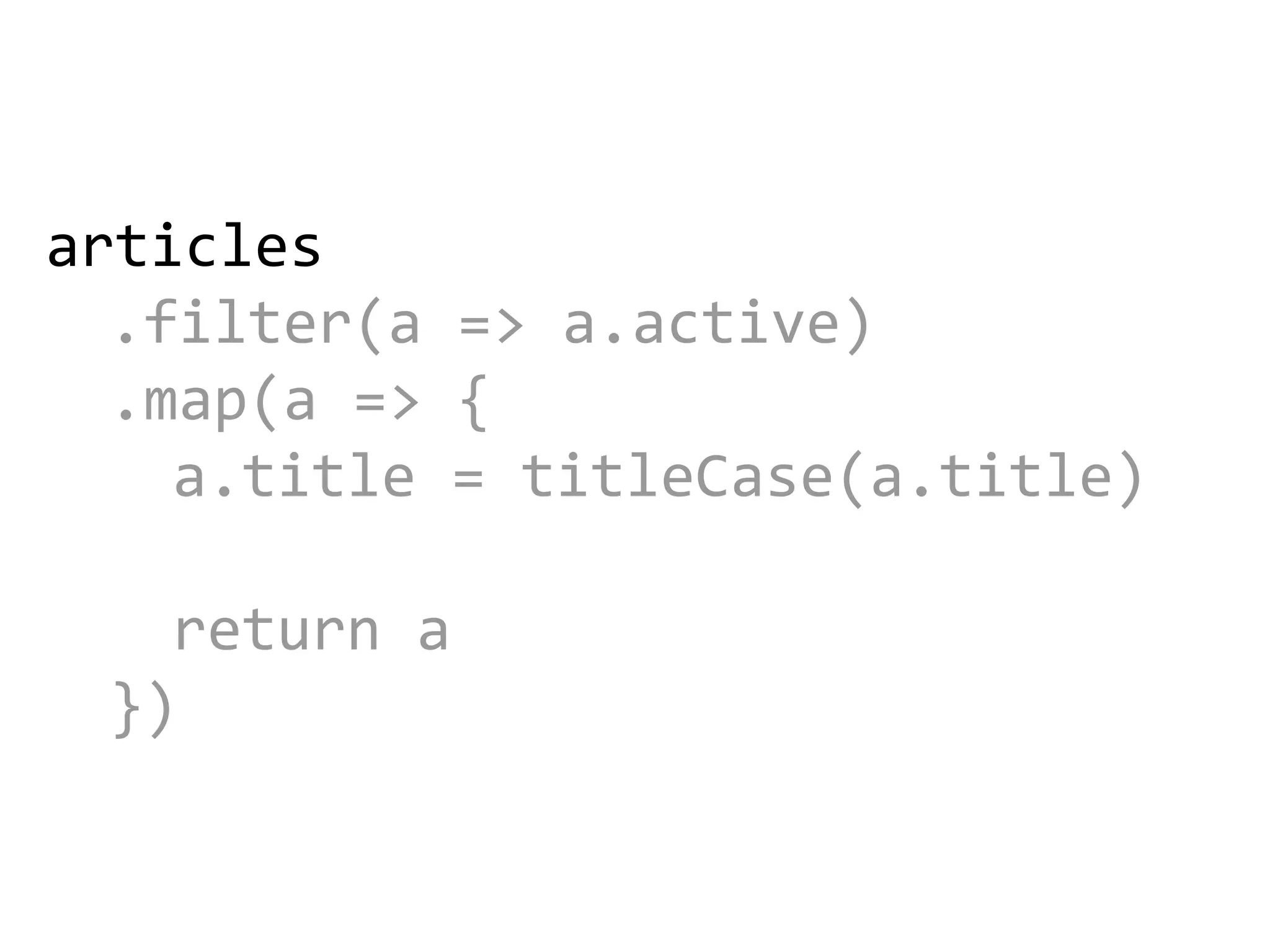 articles
.filter(a => a.active)
.map(a => {
a.title = titleCase(a.title)
return a
})
 