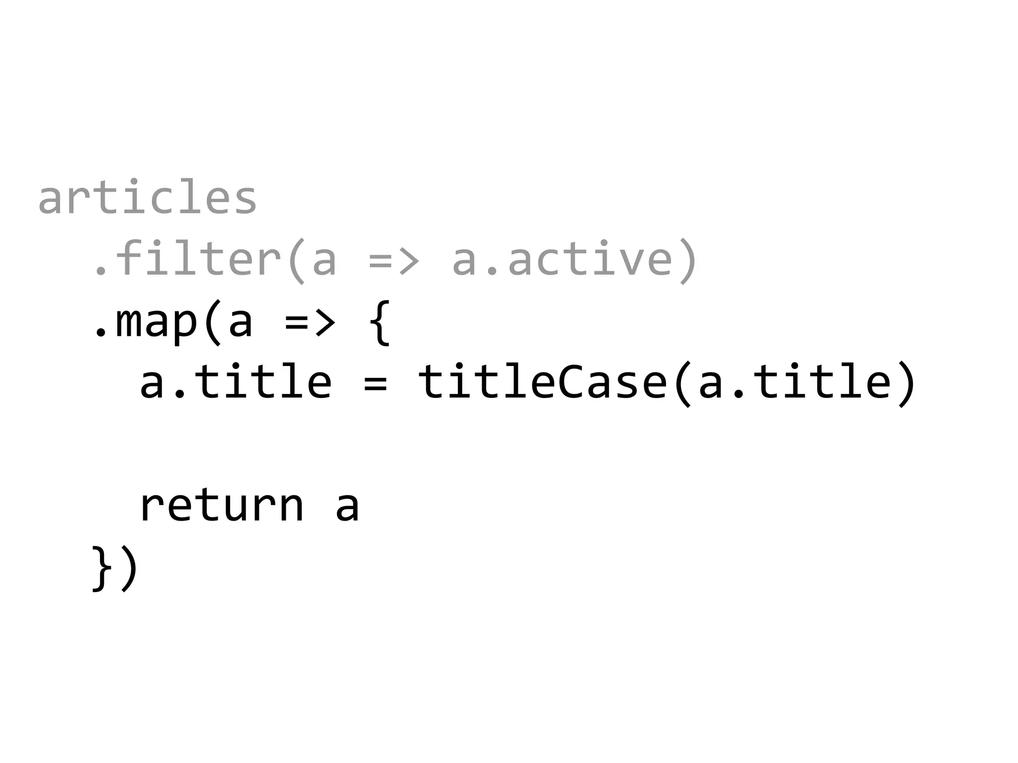 articles
.filter(a => a.active)
.map(a => {
a.title = titleCase(a.title)
return a
})
 
