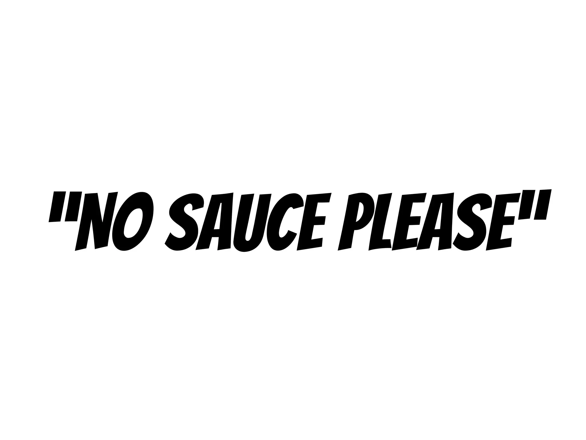 “No sauce please”
 