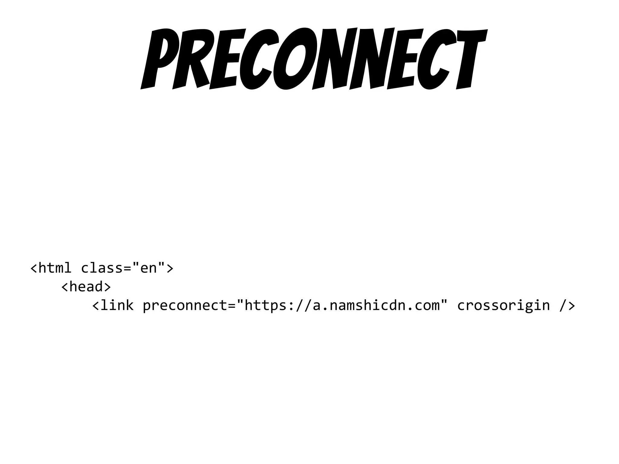 preconnect
<html class="en">
<head>
<link preconnect="https://a.namshicdn.com" crossorigin />
 
