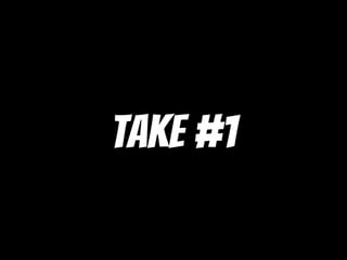 Take #1
 