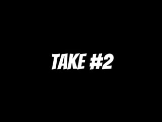 Take #2
 