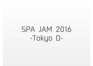 SPA JAM 2016
-Tokyo D-
 