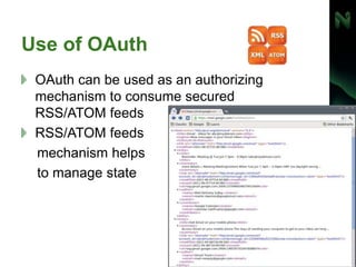 Use of OАuth
OAuth can be used as an authorizing
mechanism to consume secured
RSS/ATOM feeds
RSS/ATOM feeds
mechanism helps
to manage state
 