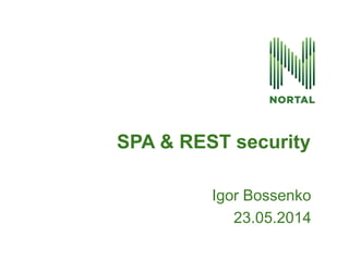 Igor Bossenko
23.05.2014
SPA & REST security
 